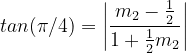\dpi{120} tan(\pi /4) =\left | \frac{m_{2}-\frac{1}{2}}{1+\frac{1}{2}m_{2}} \right |